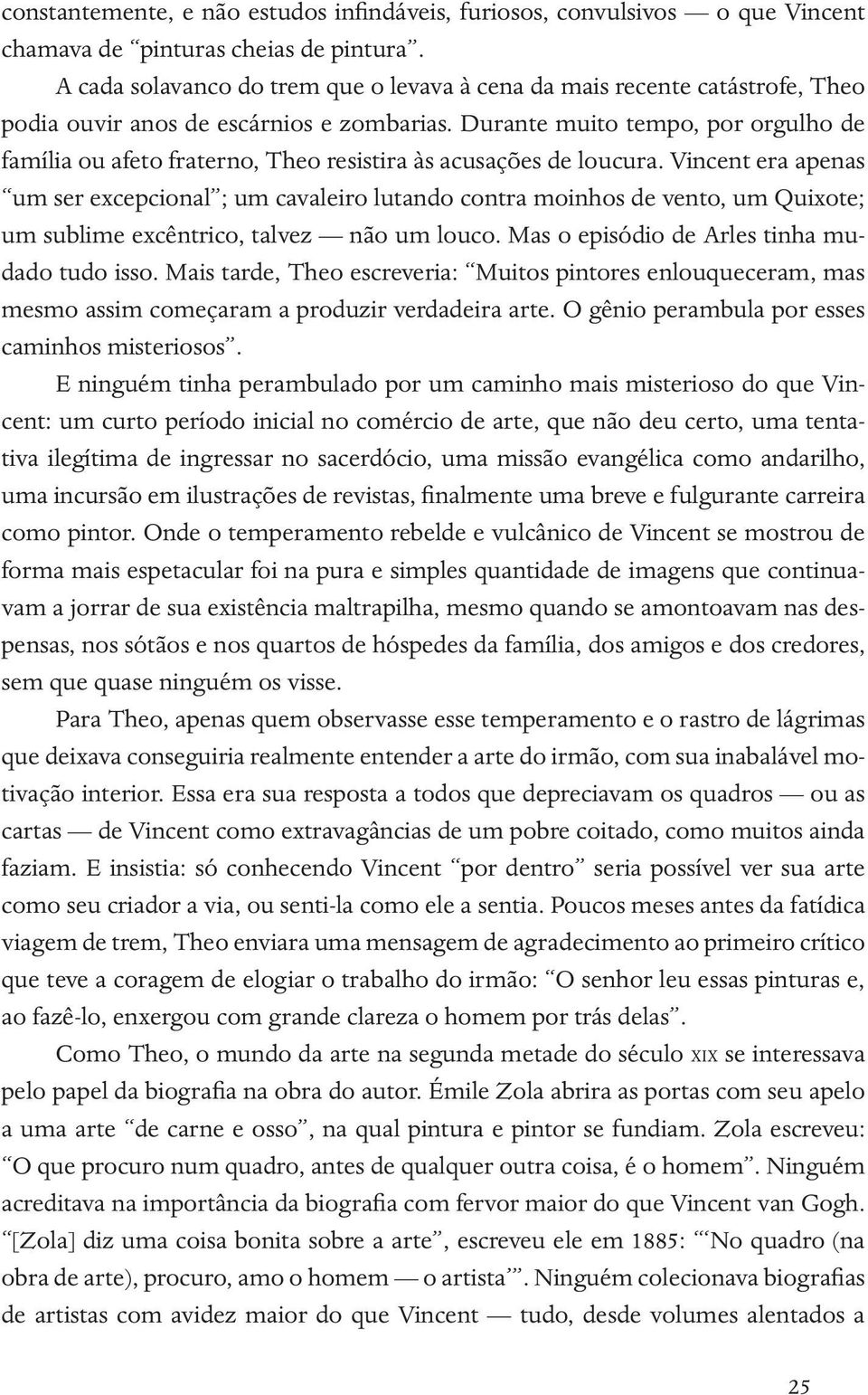 Durante muito tempo, por orgulho de família ou afeto fraterno, Theo resistira às acusações de loucura.