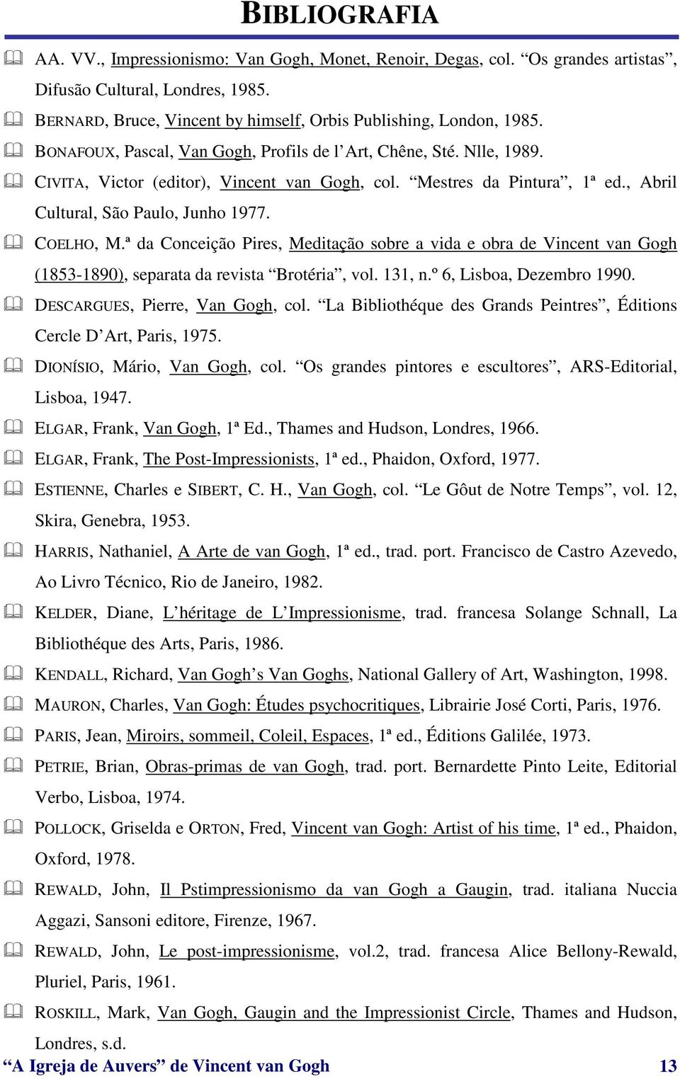 ª da Conceição Pires, Meditação sobre a vida e obra de Vincent van Gogh (1853-1890), separata da revista Brotéria, vol. 131, n.º 6, Lisboa, Dezembro 1990. DESCARGUES, Pierre, Van Gogh, col.