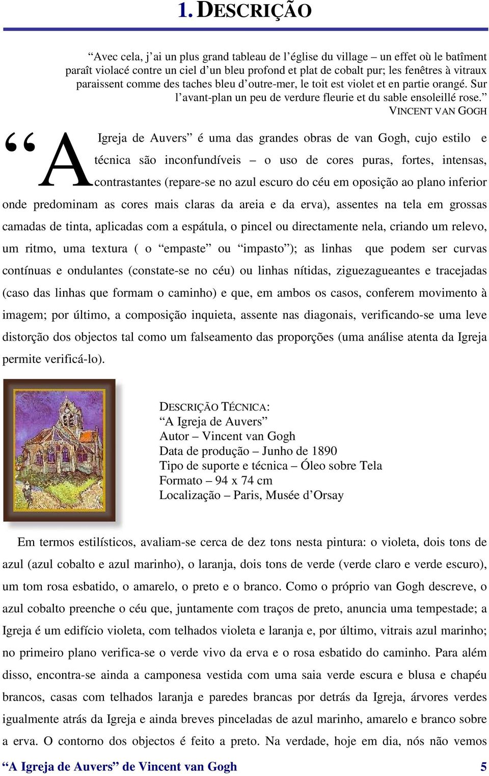 VINCENT VAN GOGH A Igreja de Auvers é uma das grandes obras de van Gogh, cujo estilo e técnica são inconfundíveis o uso de cores puras, fortes, intensas, contrastantes (repare-se no azul escuro do