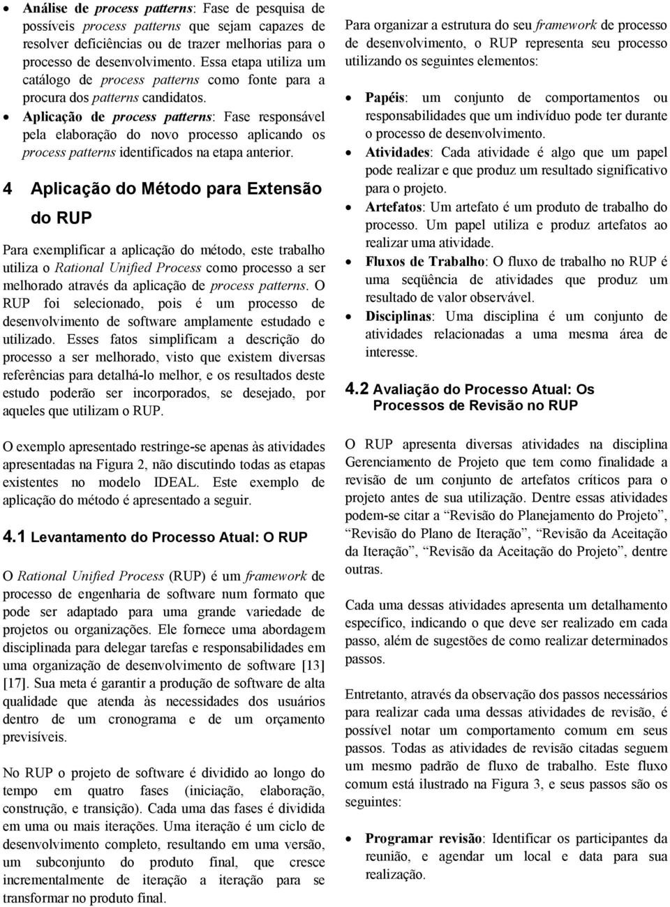 Aplicação de process patterns: Fase responsável pela elaboração do novo processo aplicando os process patterns identificados na etapa anterior.