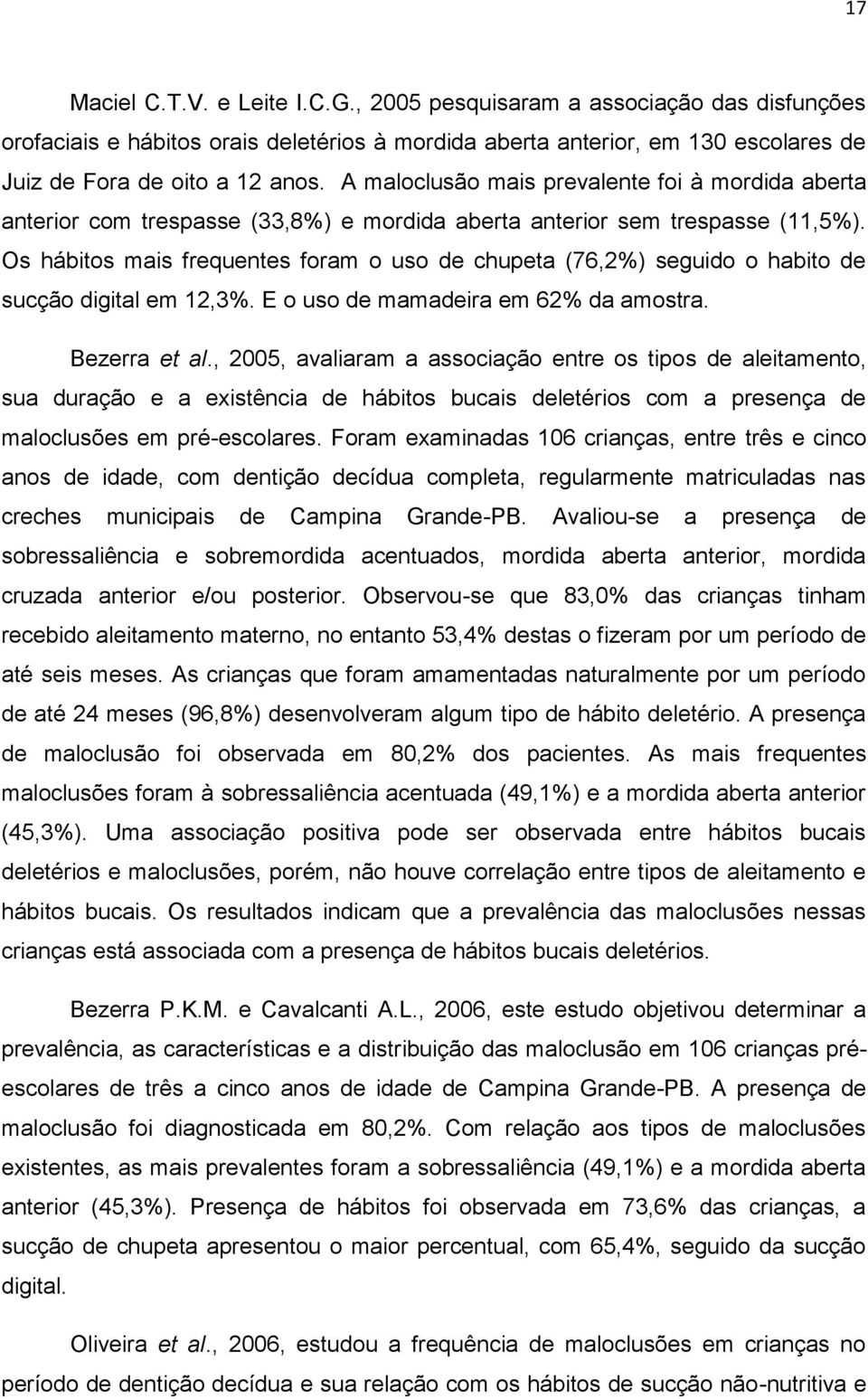 Os hábitos mais frequentes foram o uso de chupeta (76,2%) seguido o habito de sucção digital em 12,3%. E o uso de mamadeira em 62% da amostra. Bezerra et al.