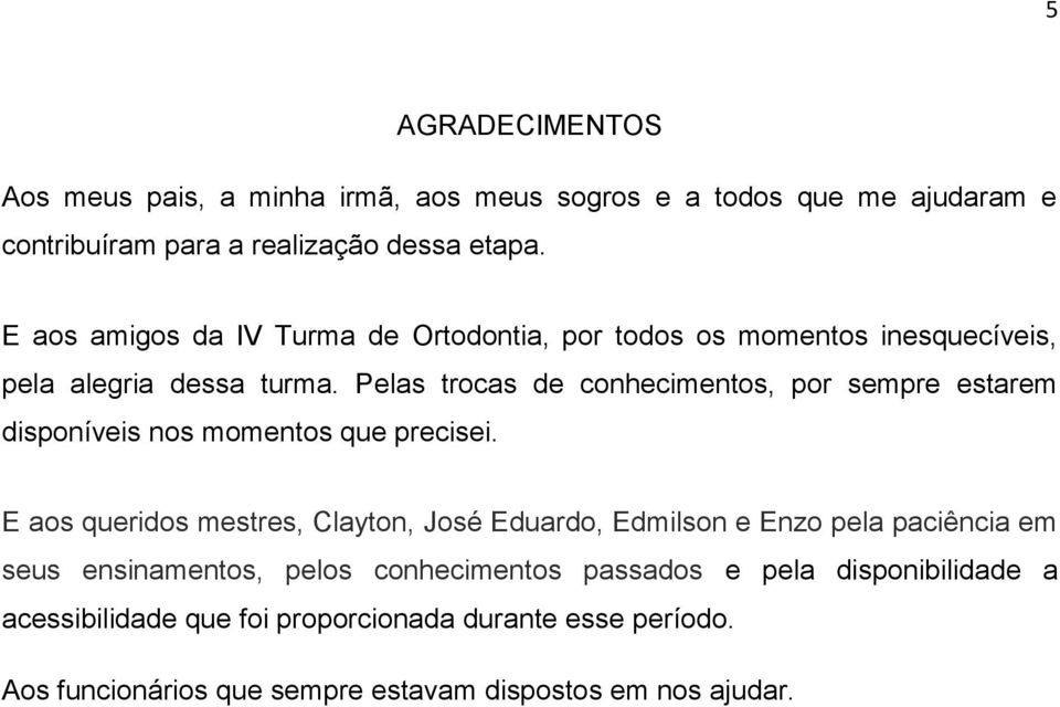 Pelas trocas de conhecimentos, por sempre estarem disponíveis nos momentos que precisei.