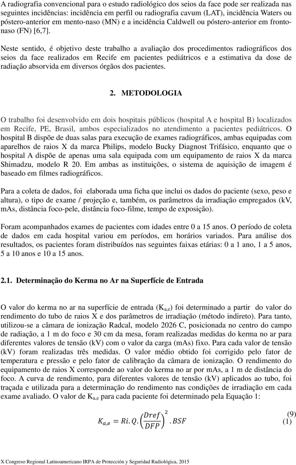 Neste sentido, é objetivo deste trabalho a avaliação dos procedimentos radiográficos dos seios da face realizados em Recife em pacientes pediátricos e a estimativa da dose de radiação absorvida em