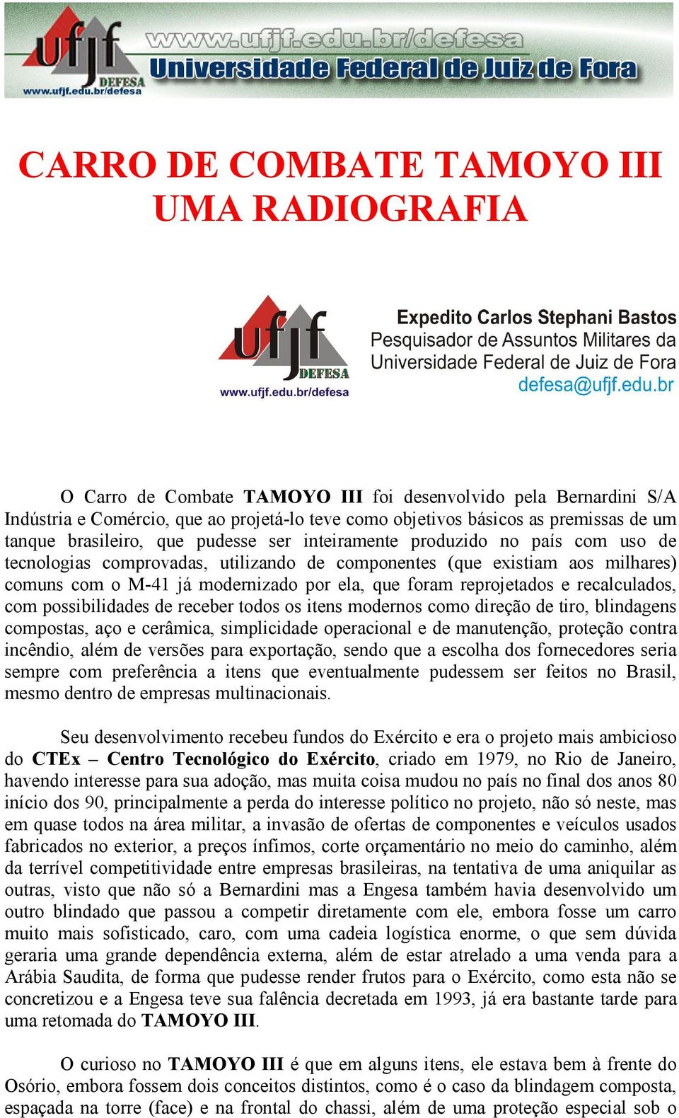 que foram reprojetados e recalculados, com possibilidades de receber todos os itens modernos como direção de tiro, blindagens compostas, aço e cerâmica, simplicidade operacional e de manutenção,