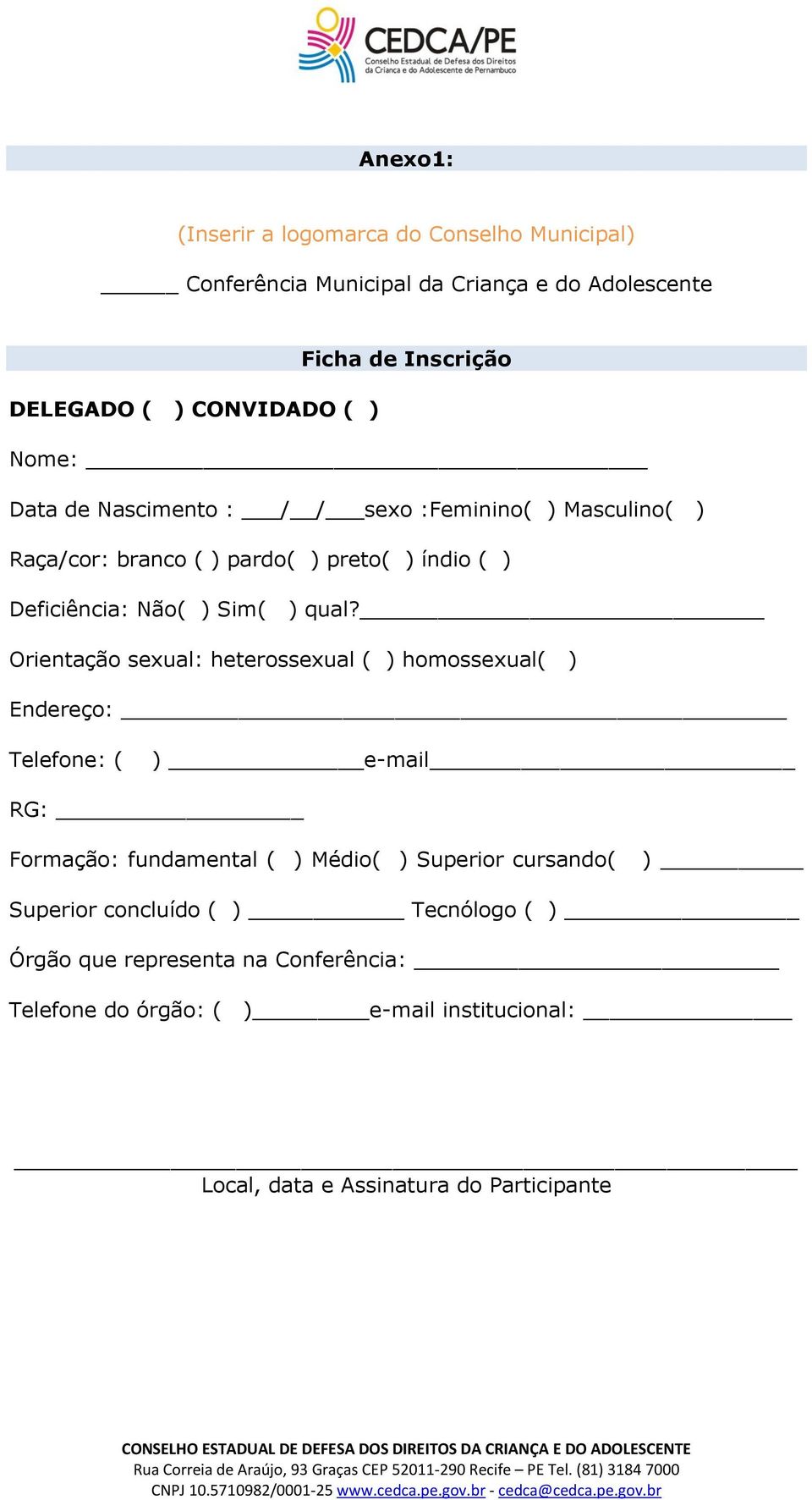 Orientação sexual: heterossexual ( ) homossexual( ) Endereço: Telefone: ( ) e-mail RG: Formação: fundamental ( ) Médio( ) Superior cursando( )