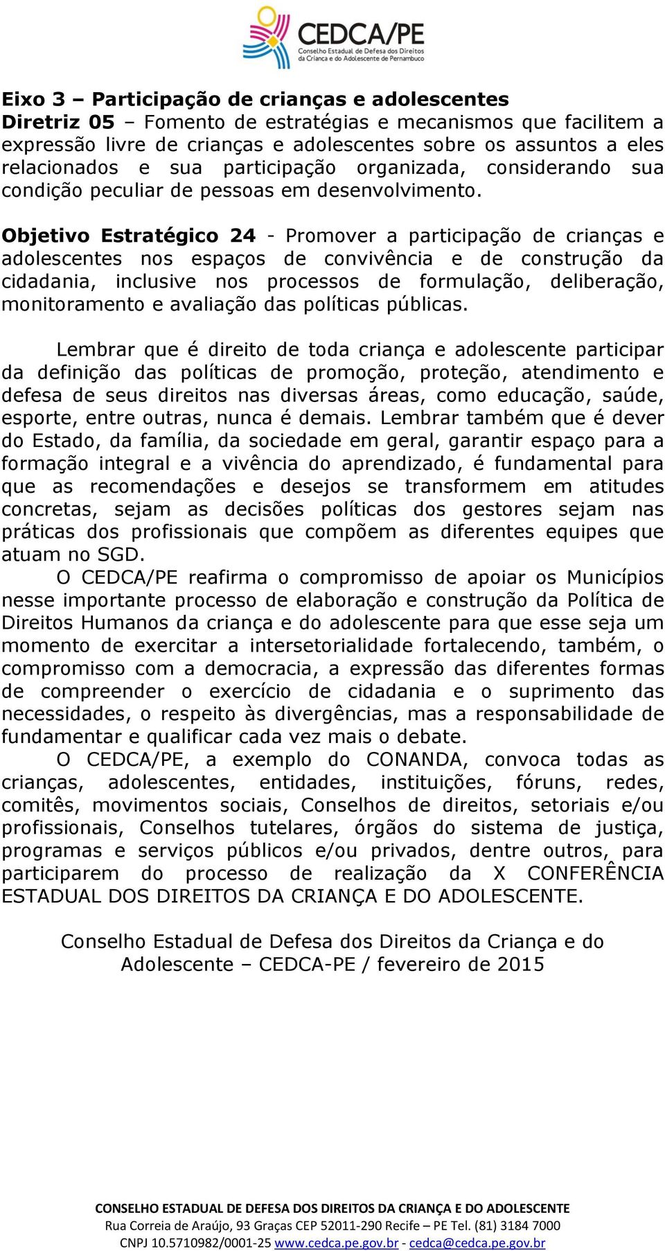 Objetivo Estratégico 24 - Promover a participação de crianças e adolescentes nos espaços de convivência e de construção da cidadania, inclusive nos processos de formulação, deliberação, monitoramento