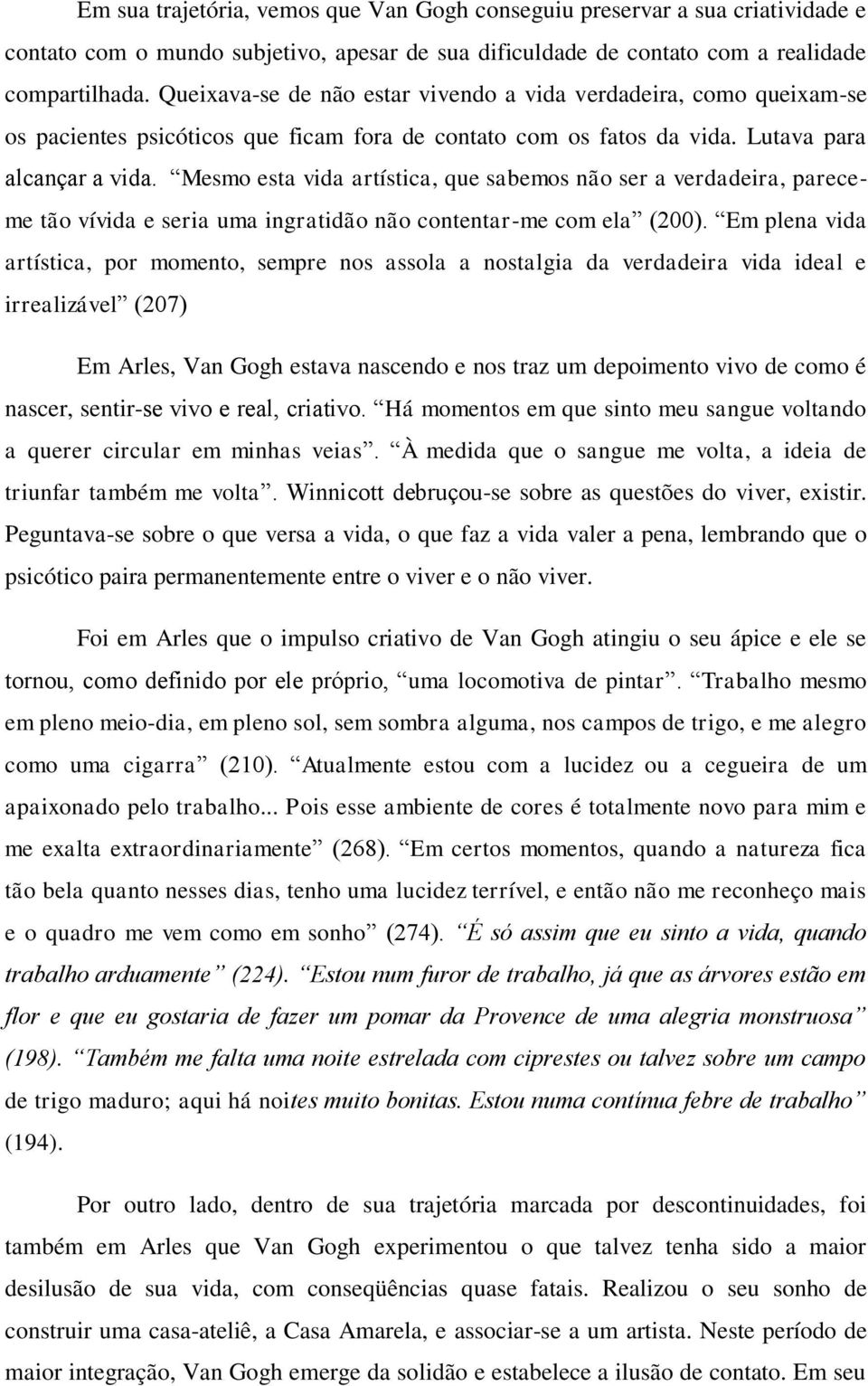 Mesmo esta vida artística, que sabemos não ser a verdadeira, pareceme tão vívida e seria uma ingratidão não contentar-me com ela (200).