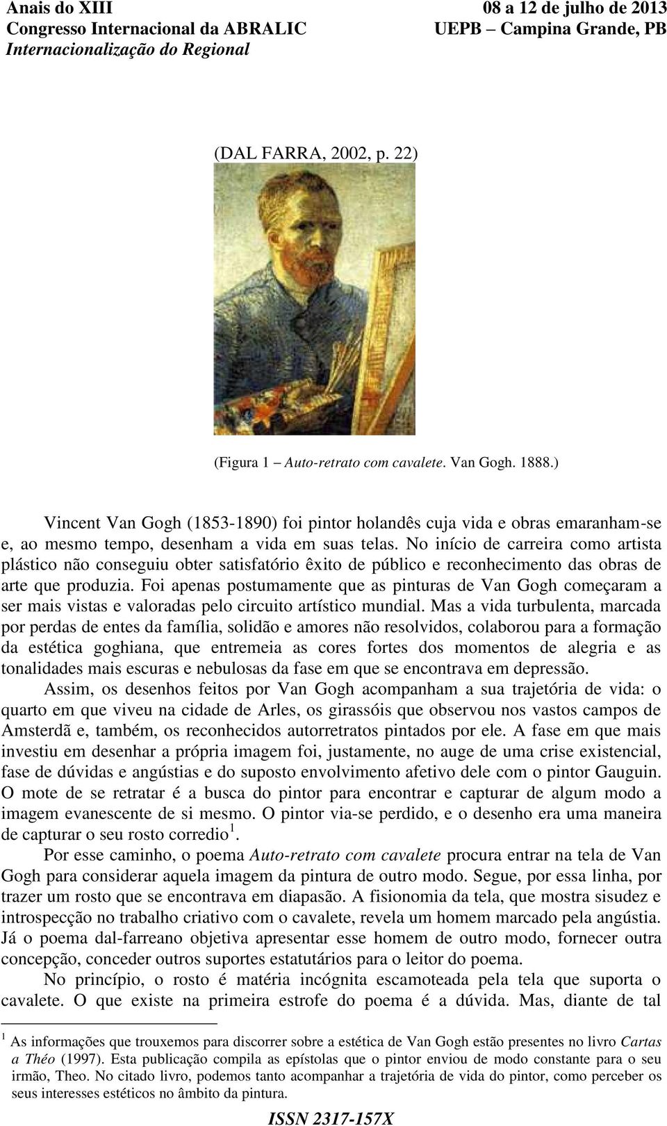 No início de carreira como artista plástico não conseguiu obter satisfatório êxito de público e reconhecimento das obras de arte que produzia.