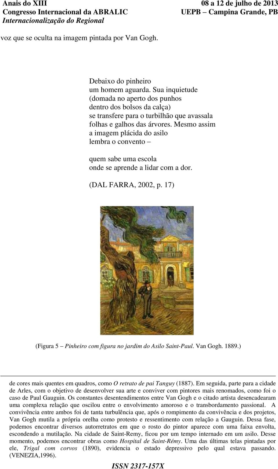 Mesmo assim a imagem plácida do asilo lembra o convento quem sabe uma escola onde se aprende a lidar com a dor. (DAL FARRA, 2002, p. 17) (Figura 5 Pinheiro com figura no jardim do Asilo Saint-Paul.