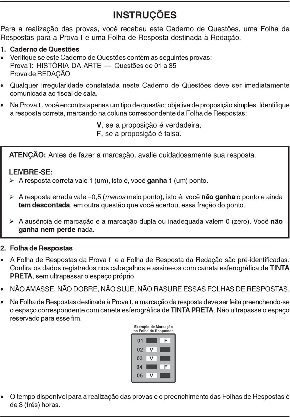 de Questões deve ser imediatamente comunicada ao fiscal de sala. Na Prova I, você encontra apenas um tipo de questão: objetiva de proposição simples.