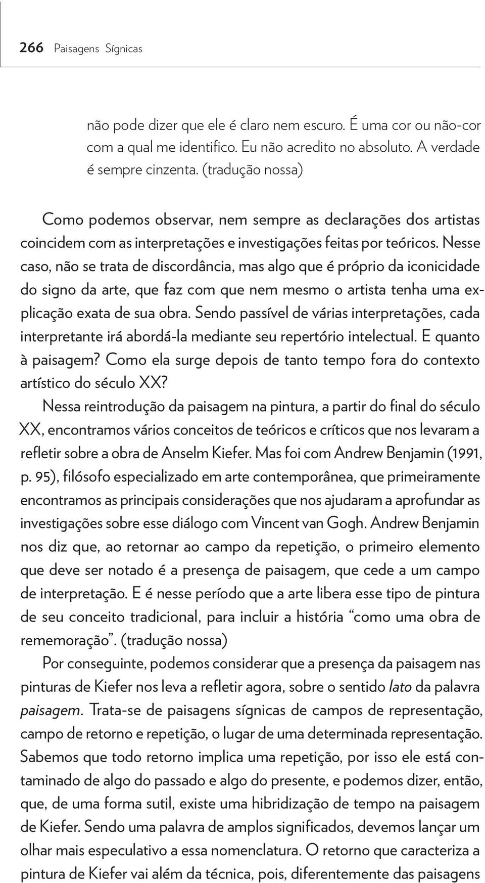 Nesse caso, não se trata de discordância, mas algo que é próprio da iconicidade do signo da arte, que faz com que nem mesmo o artista tenha uma explicação exata de sua obra.