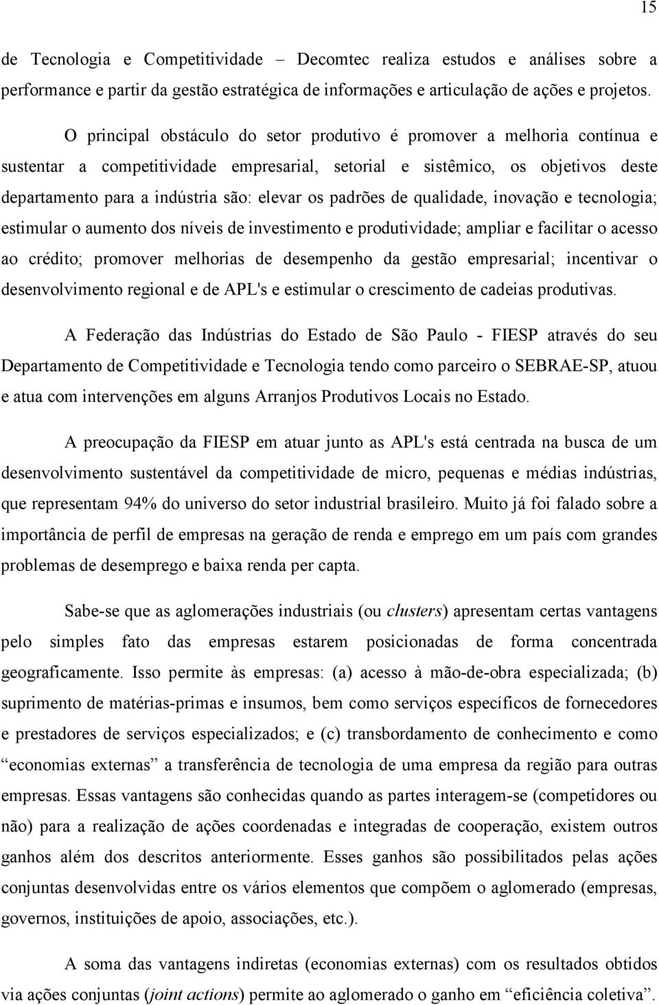 os padrões de qualidade, inovação e tecnologia; estimular o aumento dos níveis de investimento e produtividade; ampliar e facilitar o acesso ao crédito; promover melhorias de desempenho da gestão