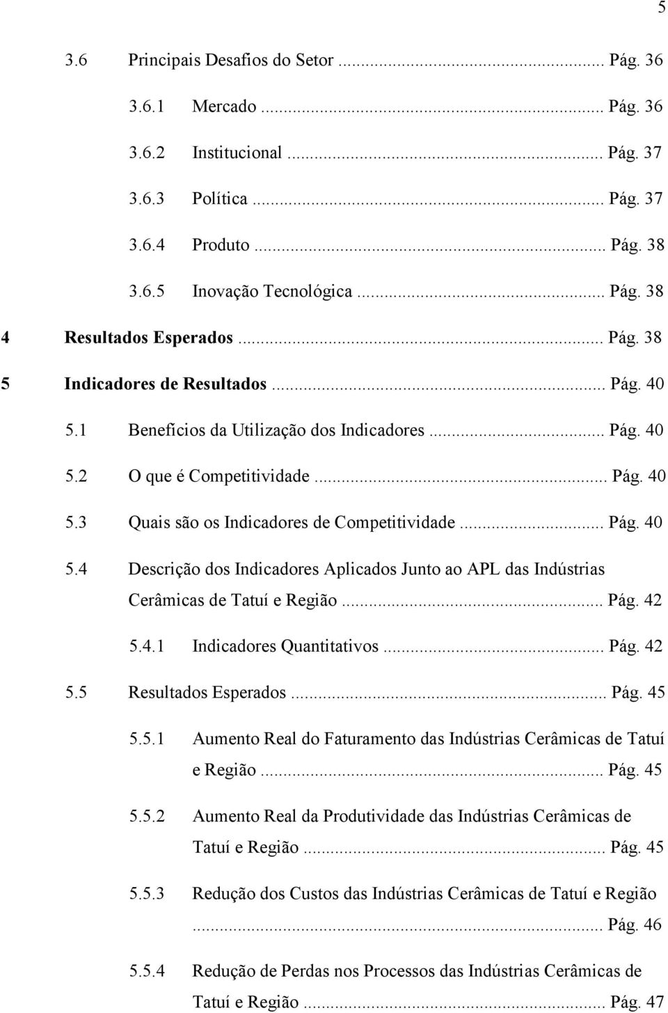 .. Pág. 42 5.4.1 Indicadores Quantitativos... Pág. 42 5.5 Resultados Esperados... Pág. 45 5.5.1 Aumento Real do Faturamento das Indústrias Cerâmicas de Tatuí e Região... Pág. 45 5.5.2 Aumento Real da Produtividade das Indústrias Cerâmicas de Tatuí e Região.