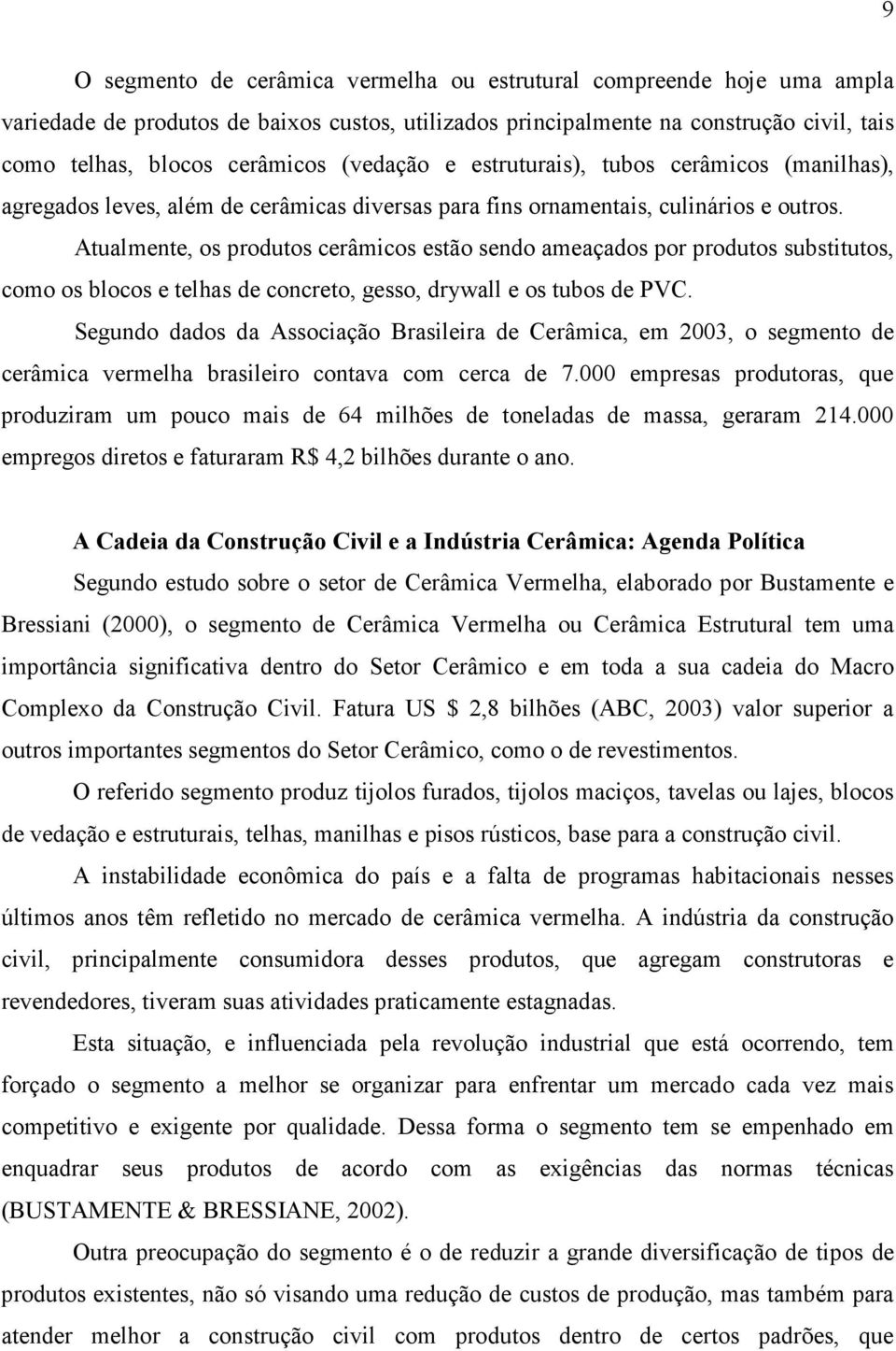 Atualmente, os produtos cerâmicos estão sendo ameaçados por produtos substitutos, como os blocos e telhas de concreto, gesso, drywall e os tubos de PVC.