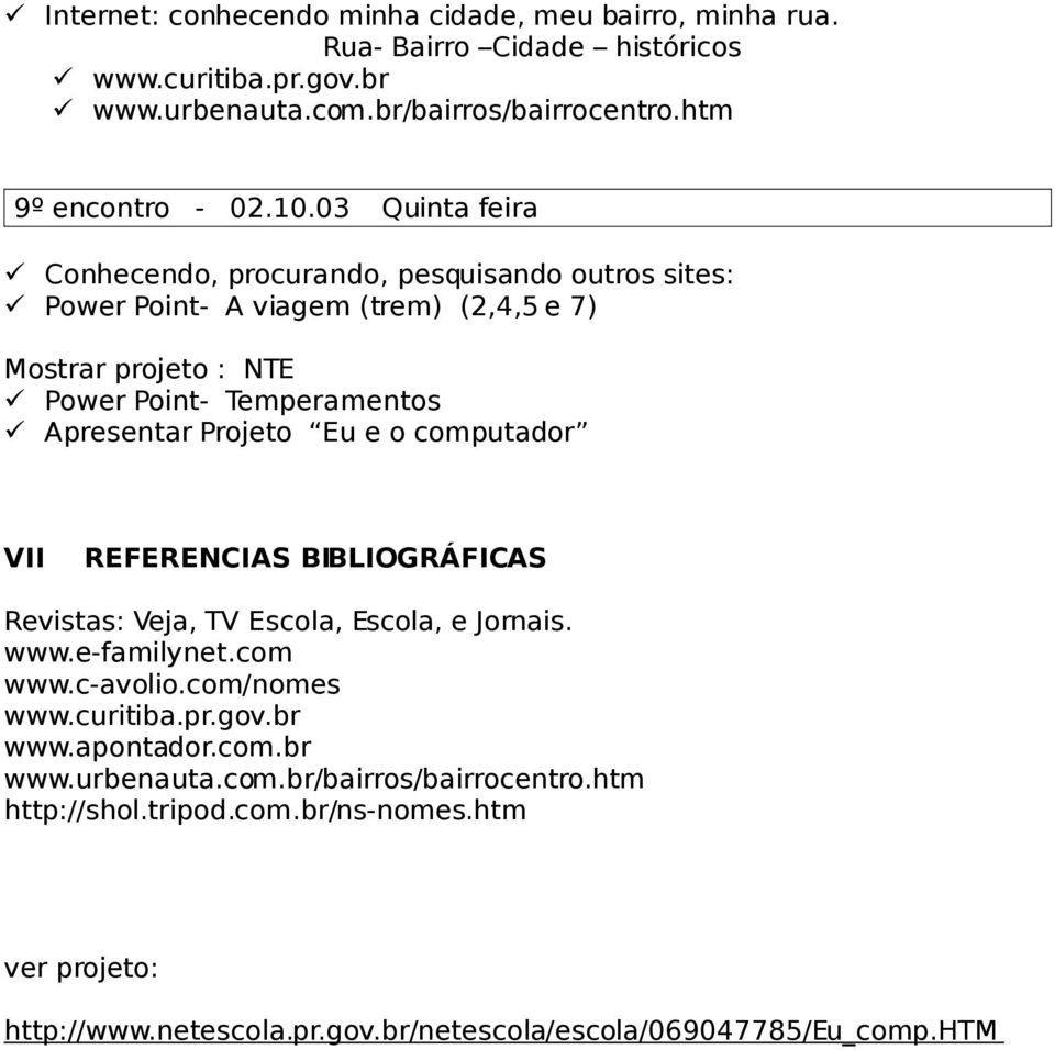 Projeto Eu e o computador VII REFERENCIAS BIBLIOGRÁFICAS Revistas: Veja, TV Escola, Escola, e Jornais. www.e-familynet.com www.c-avolio.com/nomes www.curitiba.pr.gov.br www.