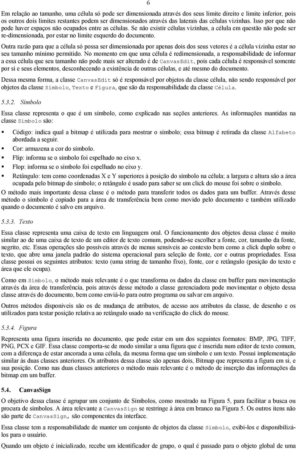 Se não existir células vizinhas, a célula em questão não pode ser re-dimensionada, por estar no limite esquerdo do documento.