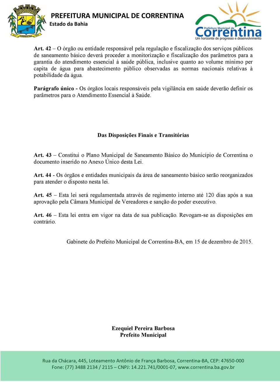 Parágrafo único - Os órgãos locais responsáveis pela vigilância em saúde deverão definir os parâmetros para o Atendimento Essencial à Saúde. Das Disposições Finais e Transitórias Art.