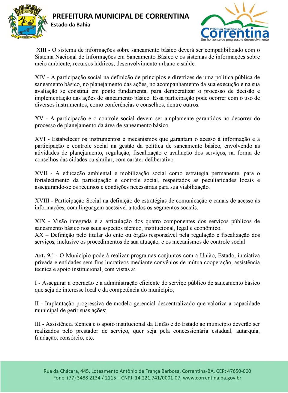 XIV - A participação social na definição de princípios e diretrizes de uma política pública de saneamento básico, no planejamento das ações, no acompanhamento da sua execução e na sua avaliação se