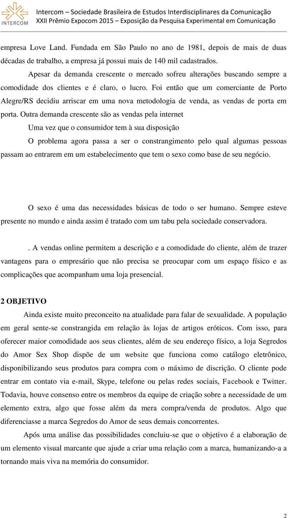 Foi então que um comerciante de Porto Alegre/RS decidiu arriscar em uma nova metodologia de venda, as vendas de porta em porta.