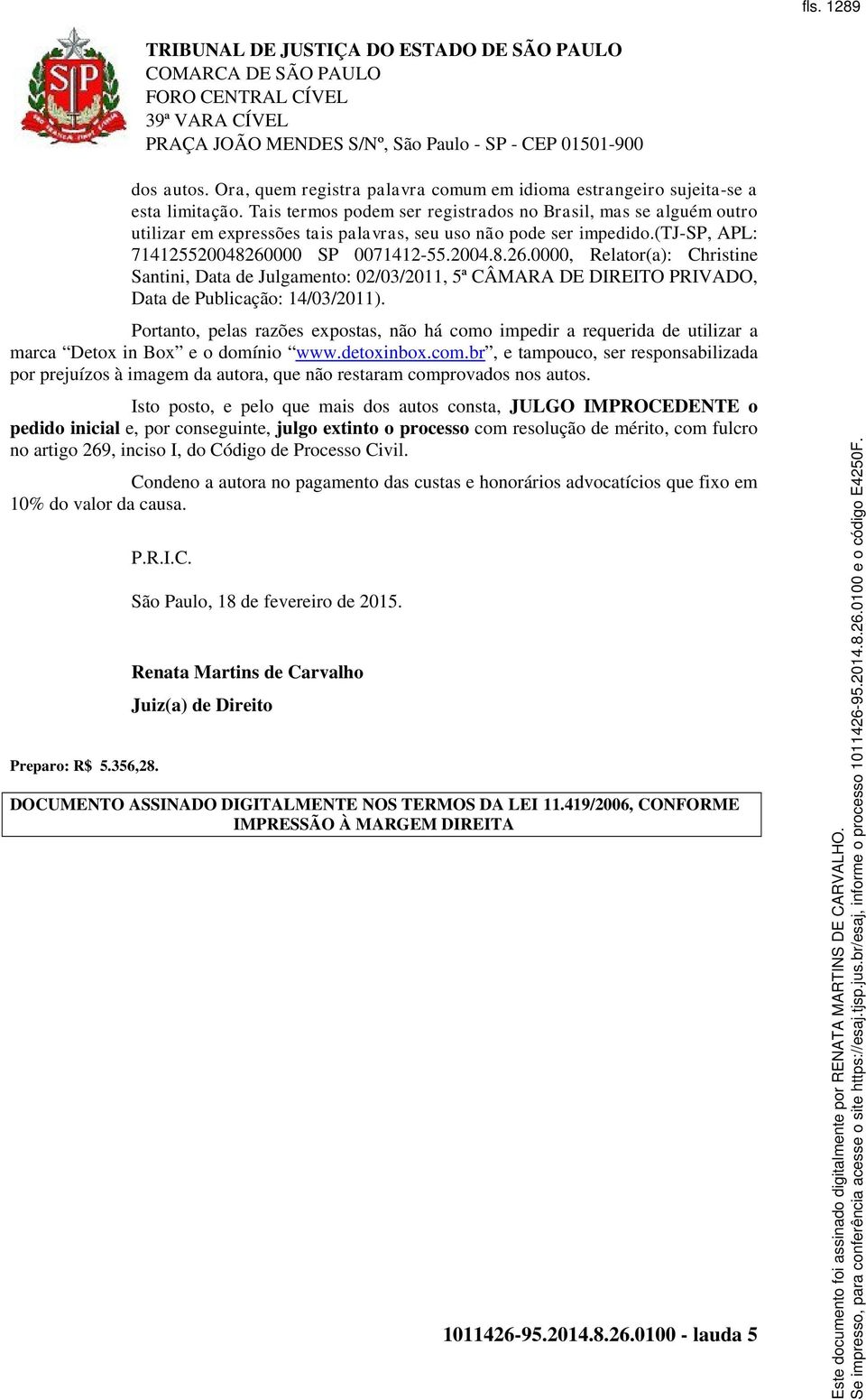 000 SP 0071412-55.2004.8.26.0000, Relator(a): Christine Santini, Data de Julgamento: 02/03/2011, 5ª CÂMARA DE DIREITO PRIVADO, Data de Publicação: 14/03/2011).