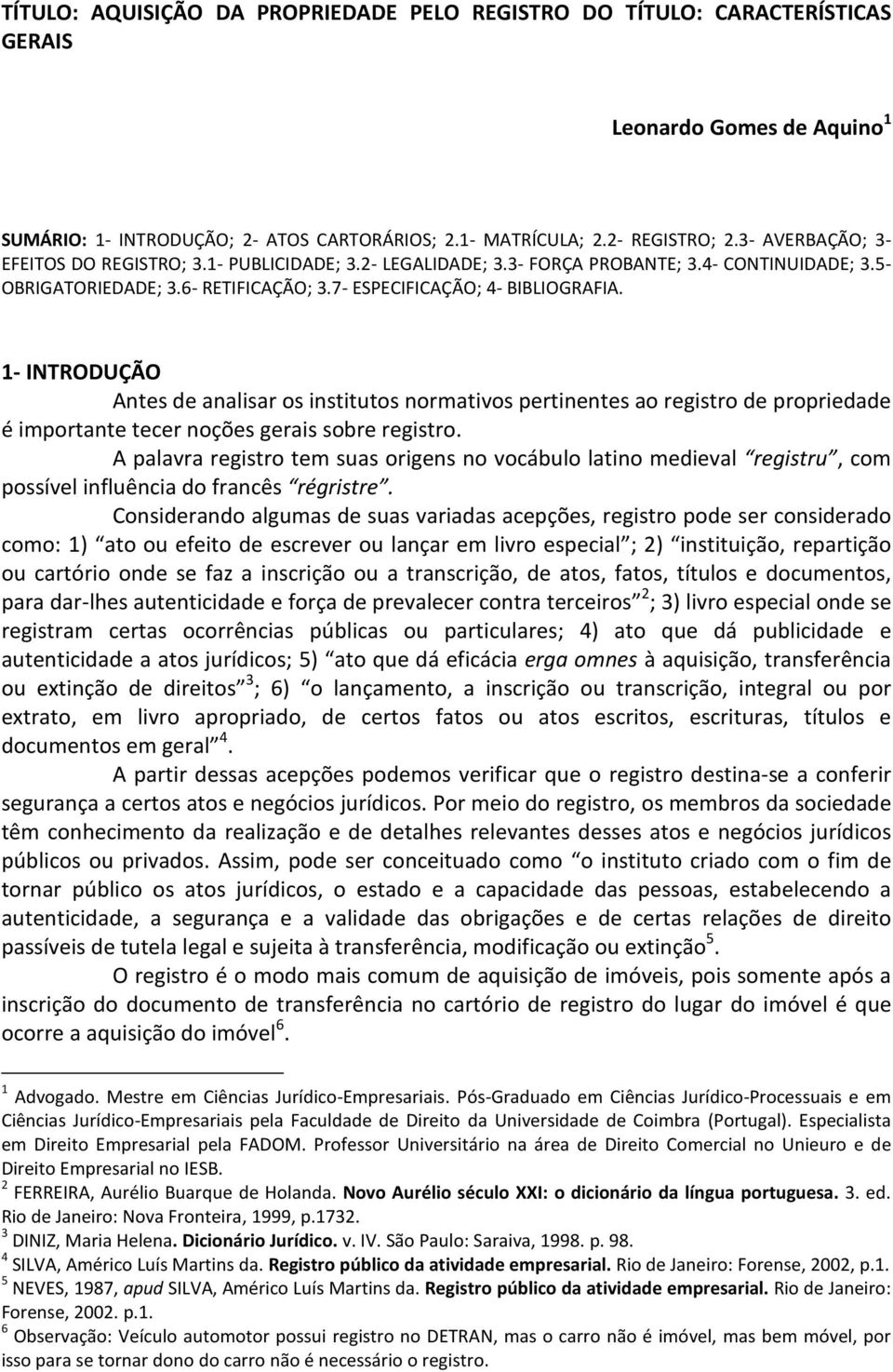 1- INTRODUÇÃO Antes de analisar os institutos normativos pertinentes ao registro de propriedade é importante tecer noções gerais sobre registro.