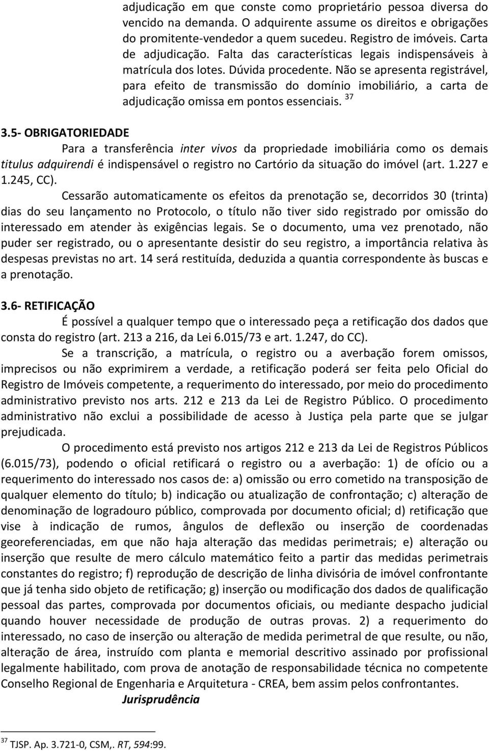 Não se apresenta registrável, para efeito de transmissão do domínio imobiliário, a carta de adjudicação omissa em pontos essenciais. 37 3.