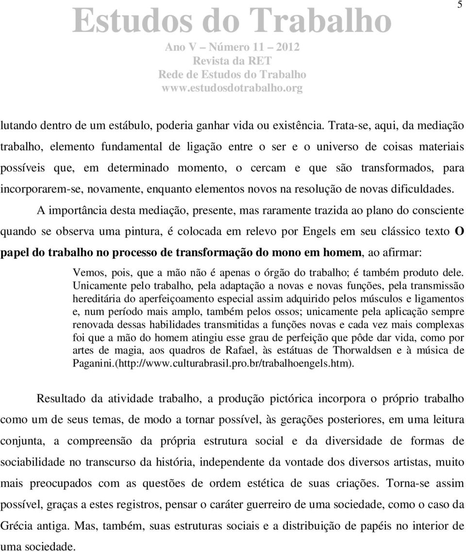 incorporarem-se, novamente, enquanto elementos novos na resolução de novas dificuldades.