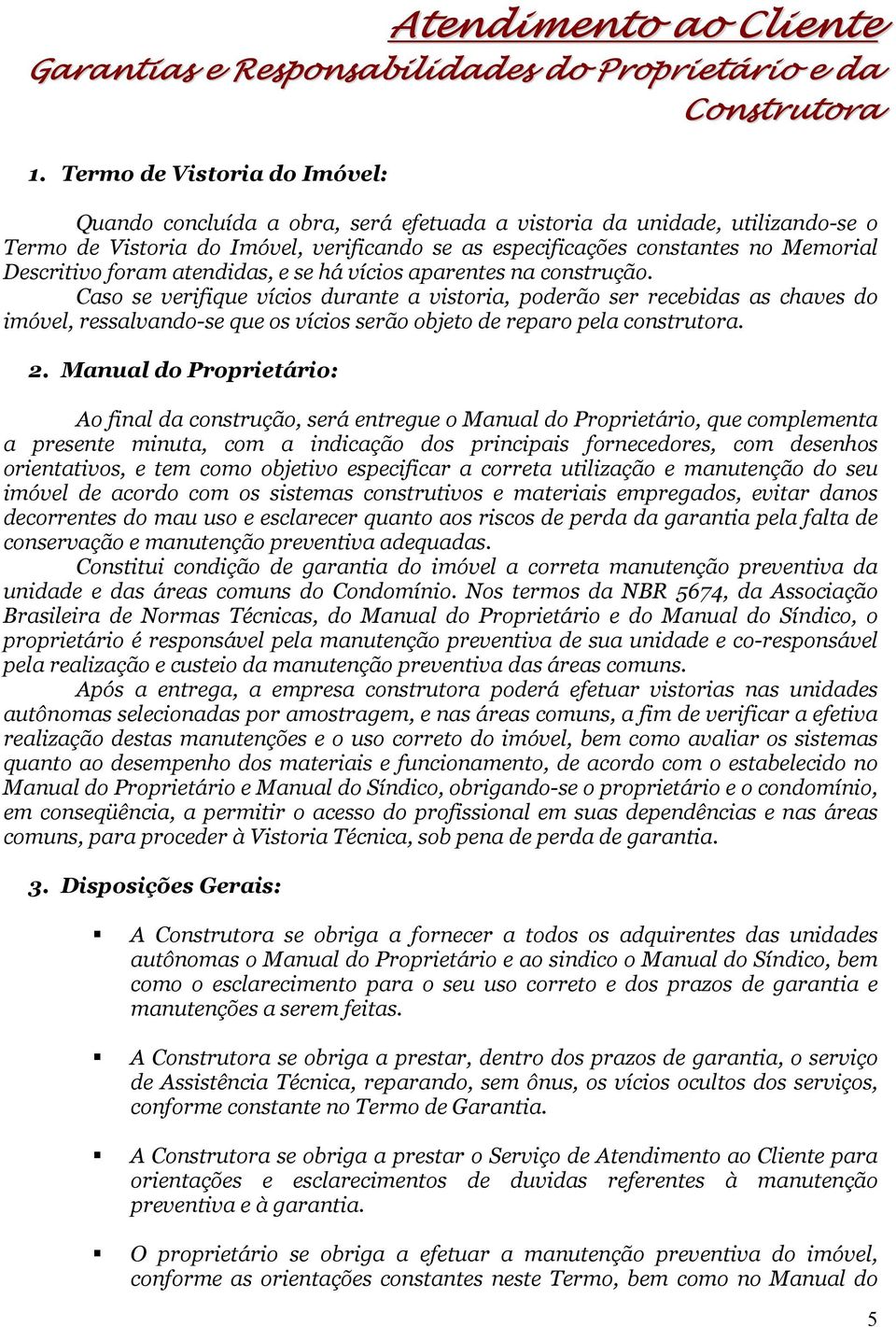 Descritivo foram atendidas, e se há vícios aparentes na construção.