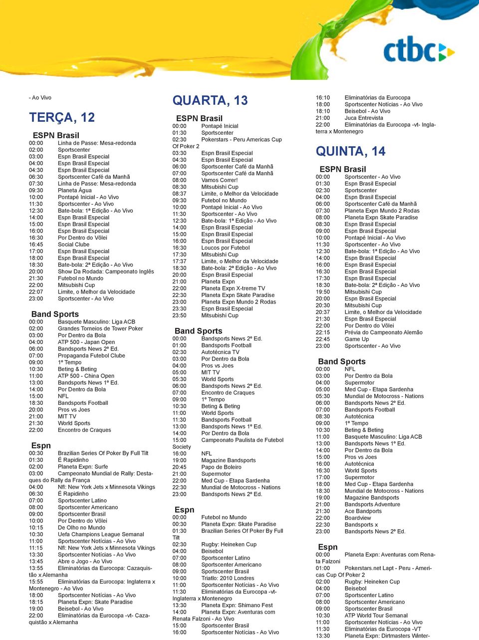 Mundo 22:00 Mitsubishi Cup 22:07 Limite, o Melhor da Velocidade 00:00 Basquete Masculino: Liga ACB 02:00 Grandes Torneios de Tower Poker 04:00 ATP 500 - Japan Open 07:00 Propaganda Futebol Clube