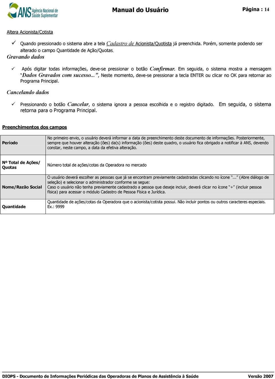 Em seguida, o sistema mostra a mensagem Dados Gravados com sucesso..., Neste momento, deve-se pressionar a tecla ENTER ou clicar no OK para retornar ao Programa Principal.