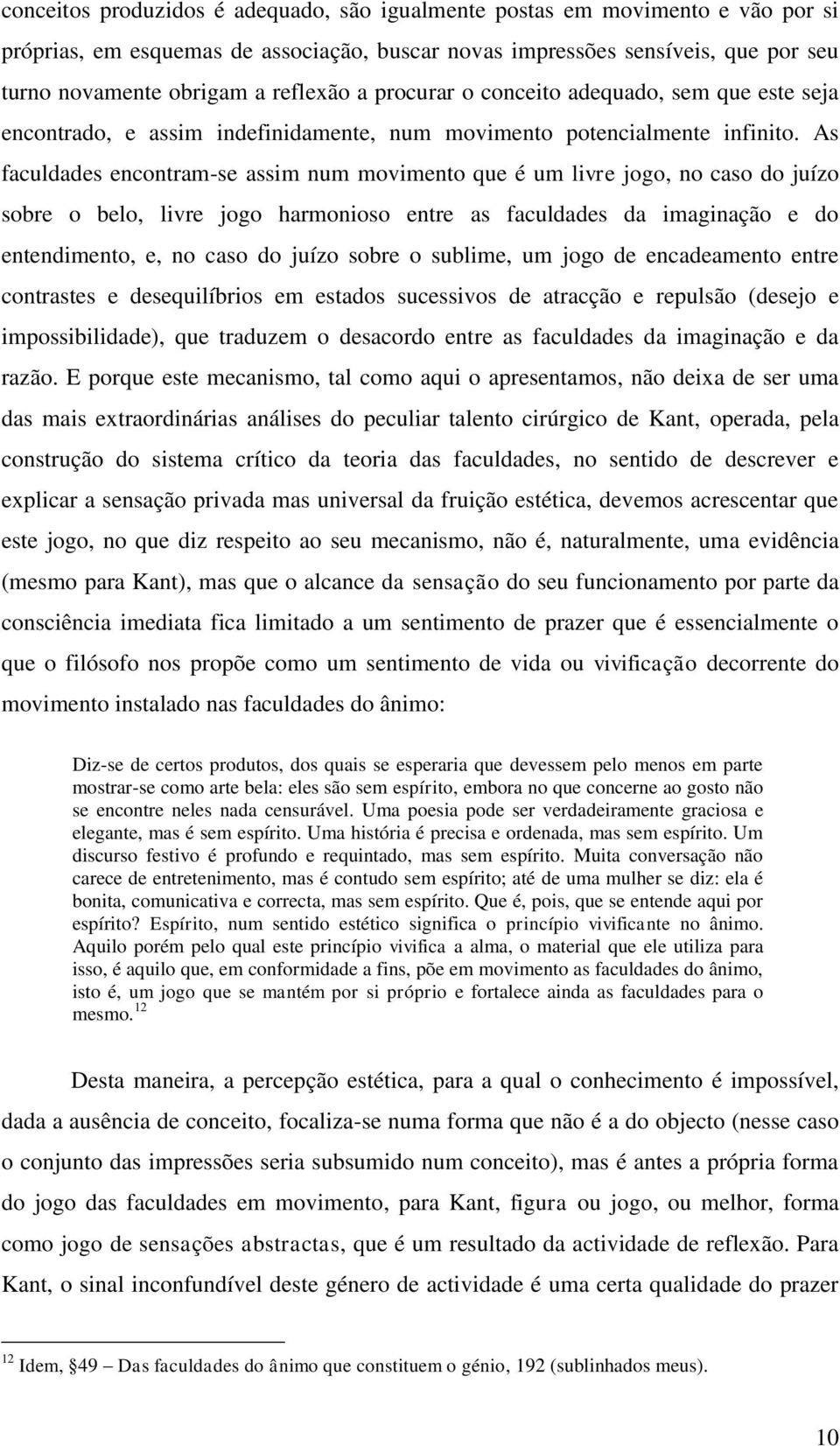 As faculdades encontram-se assim num movimento que é um livre jogo, no caso do juízo sobre o belo, livre jogo harmonioso entre as faculdades da imaginação e do entendimento, e, no caso do juízo sobre