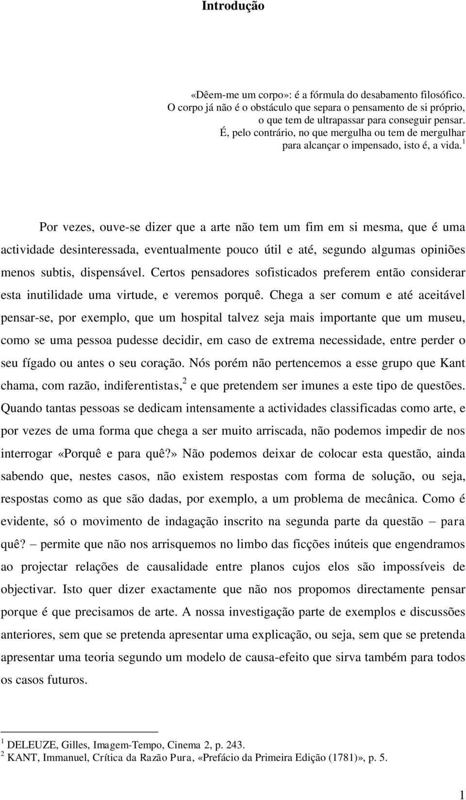 1 Por vezes, ouve-se dizer que a arte não tem um fim em si mesma, que é uma actividade desinteressada, eventualmente pouco útil e até, segundo algumas opiniões menos subtis, dispensável.