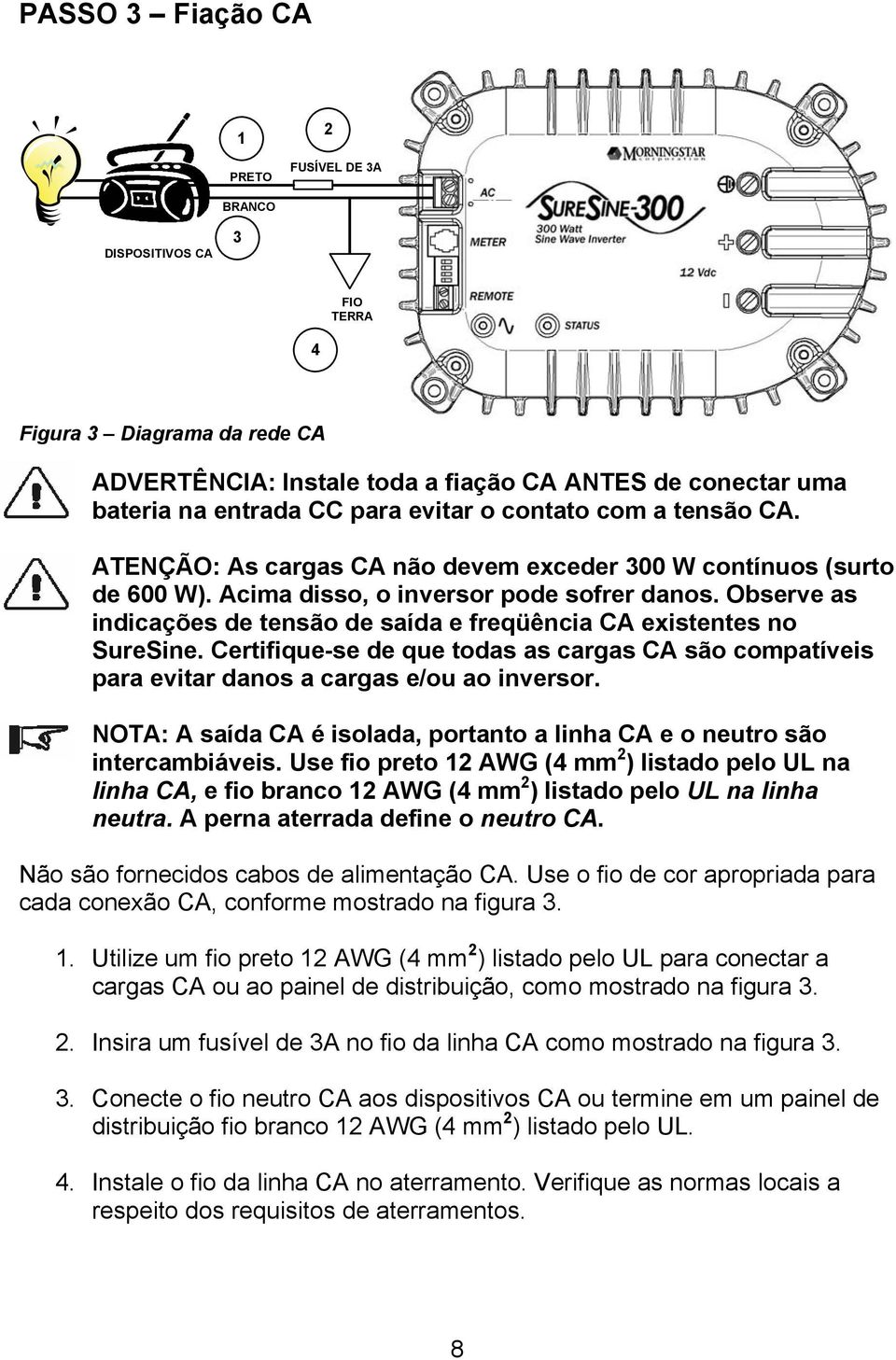 Observe as indicações de tensão de saída e freqüência CA existentes no SureSine. Certifique-se de que todas as cargas CA são compatíveis para evitar danos a cargas e/ou ao inversor.