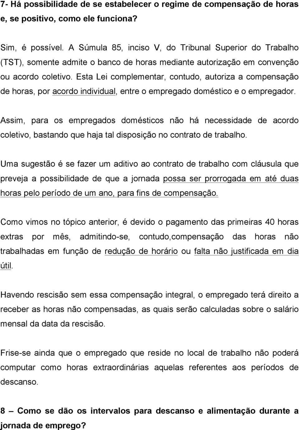 Esta Lei complementar, contudo, autoriza a compensação de horas, por acordo individual, entre o empregado doméstico e o empregador.