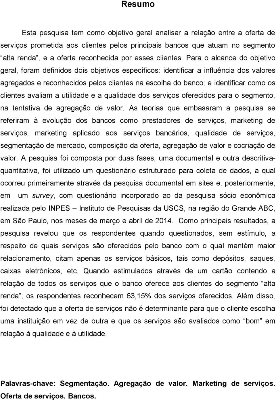 Para o alcance do objetivo geral, foram definidos dois objetivos específicos: identificar a influência dos valores agregados e reconhecidos pelos clientes na escolha do banco; e identificar como os