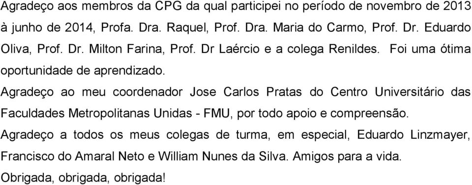 Agradeço ao meu coordenador Jose Carlos Pratas do Centro Universitário das Faculdades Metropolitanas Unidas - FMU, por todo apoio e compreensão.