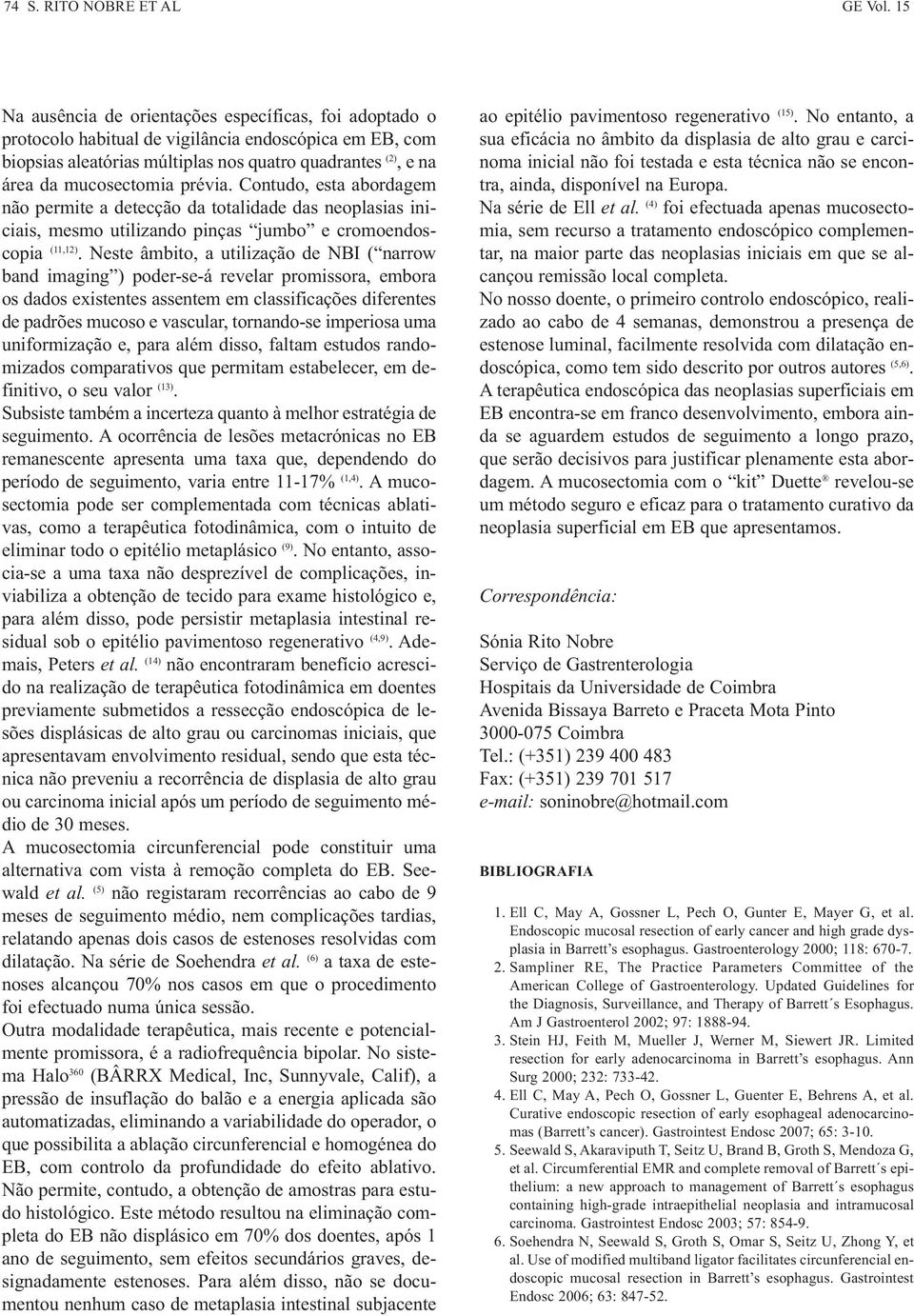 prévia. Contudo, esta abordagem não permite a detecção da totalidade das neoplasias iniciais, mesmo utilizando pinças jumbo e cromoendoscopia (11,12).