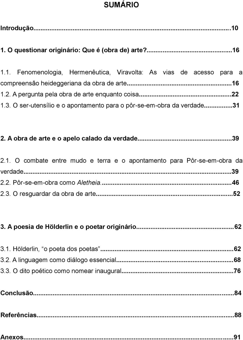 ..39 2.2. Pôr-se-em-obra como Aletheia...46 2.3. O resguardar da obra de arte...52 3. A poesia de Hölderlin e o poetar originário...62 3.1. Hölderlin, o poeta dos poetas...62 3.2. A linguagem como diálogo essencial.