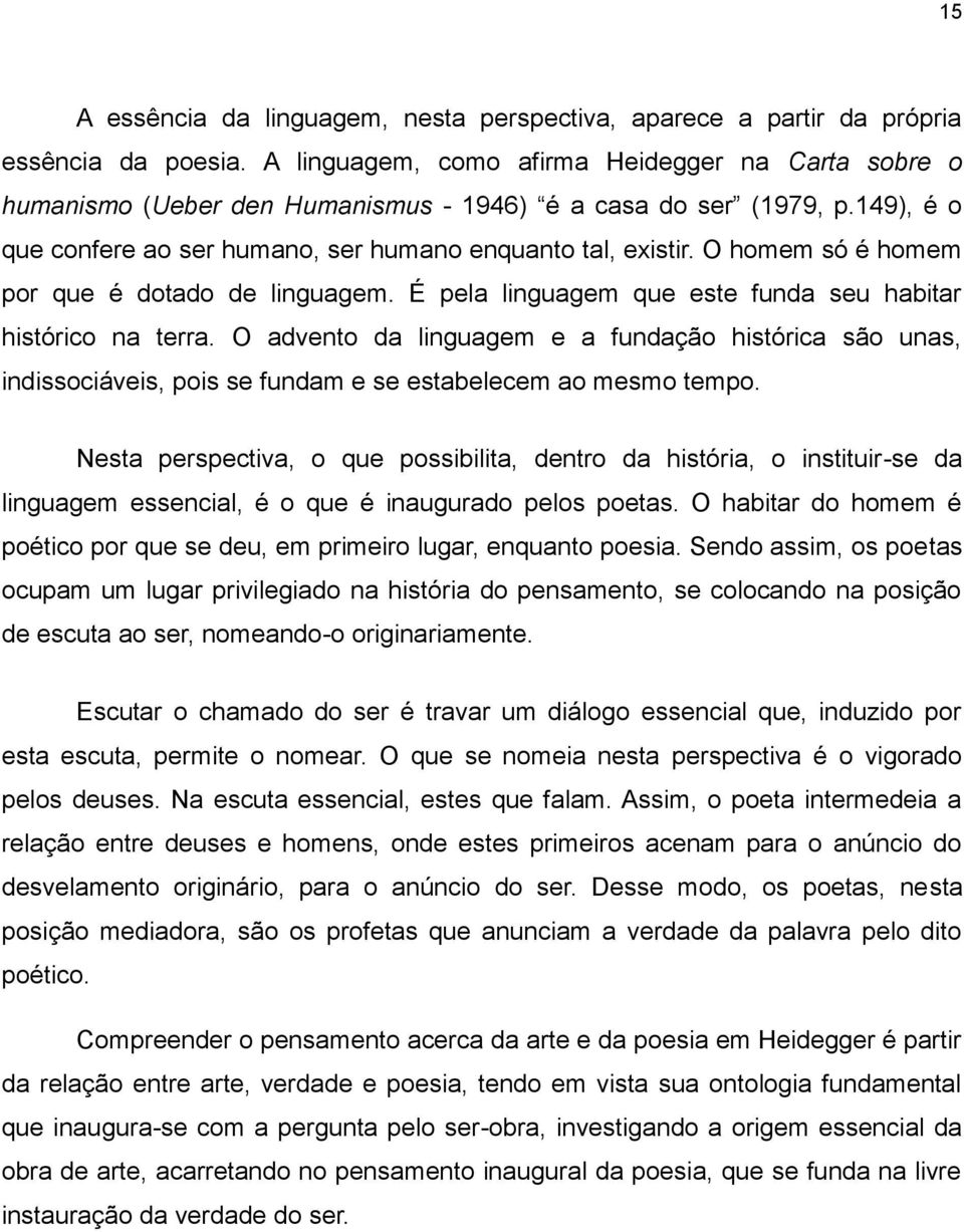 O homem só é homem por que é dotado de linguagem. É pela linguagem que este funda seu habitar histórico na terra.