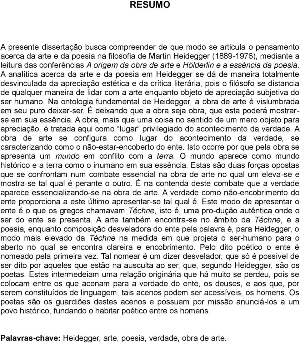 A analítica acerca da arte e da poesia em Heidegger se dá de maneira totalmente desvinculada da apreciação estética e da crítica literária, pois o filósofo se distancia de qualquer maneira de lidar