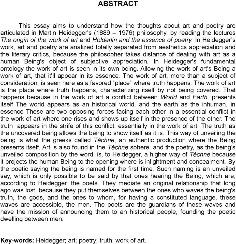 In Heidegger s work, art and poetry are analized totally separated from aesthetics appreciation and the literary critics, because the philosopher takes distance of dealing with art as a human Being's