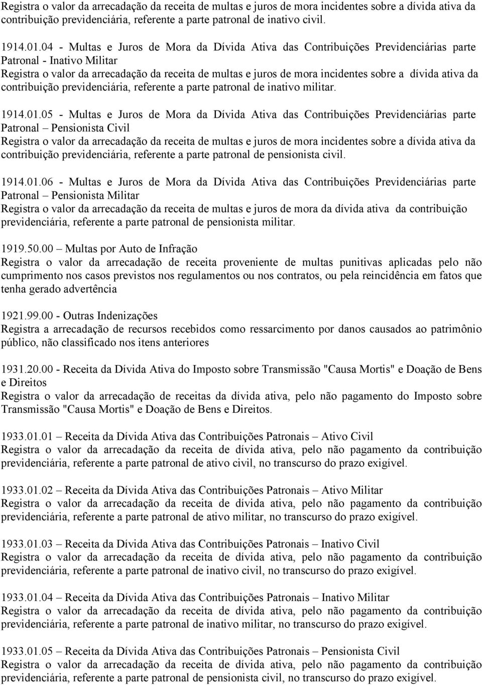 dívida ativa da contribuição previdenciária, referente a parte patronal de inativo militar. 1914.01.