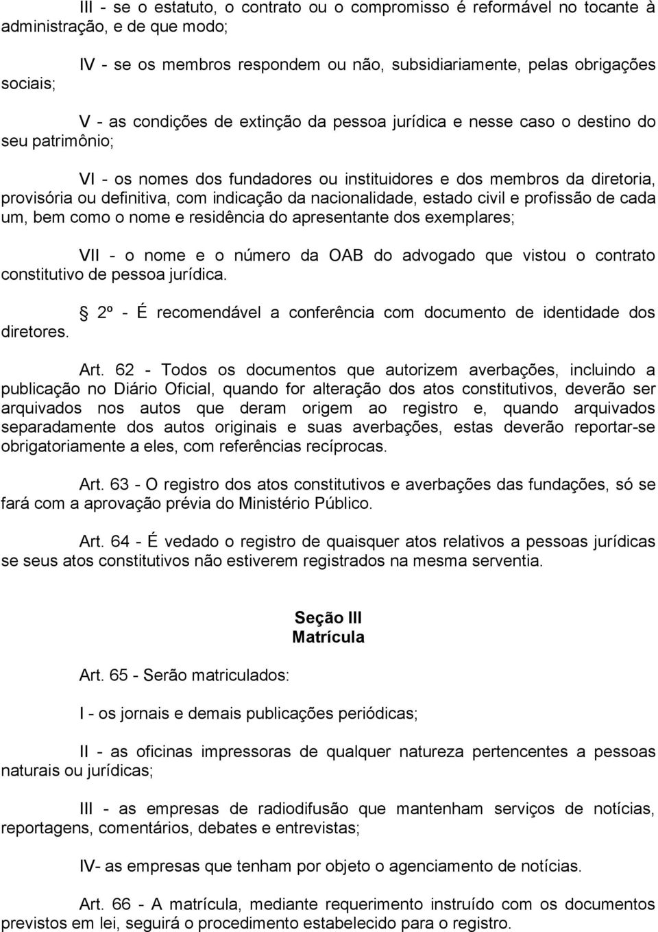 nacionalidade, estado civil e profissão de cada um, bem como o nome e residência do apresentante dos exemplares; VII - o nome e o número da OAB do advogado que vistou o contrato constitutivo de