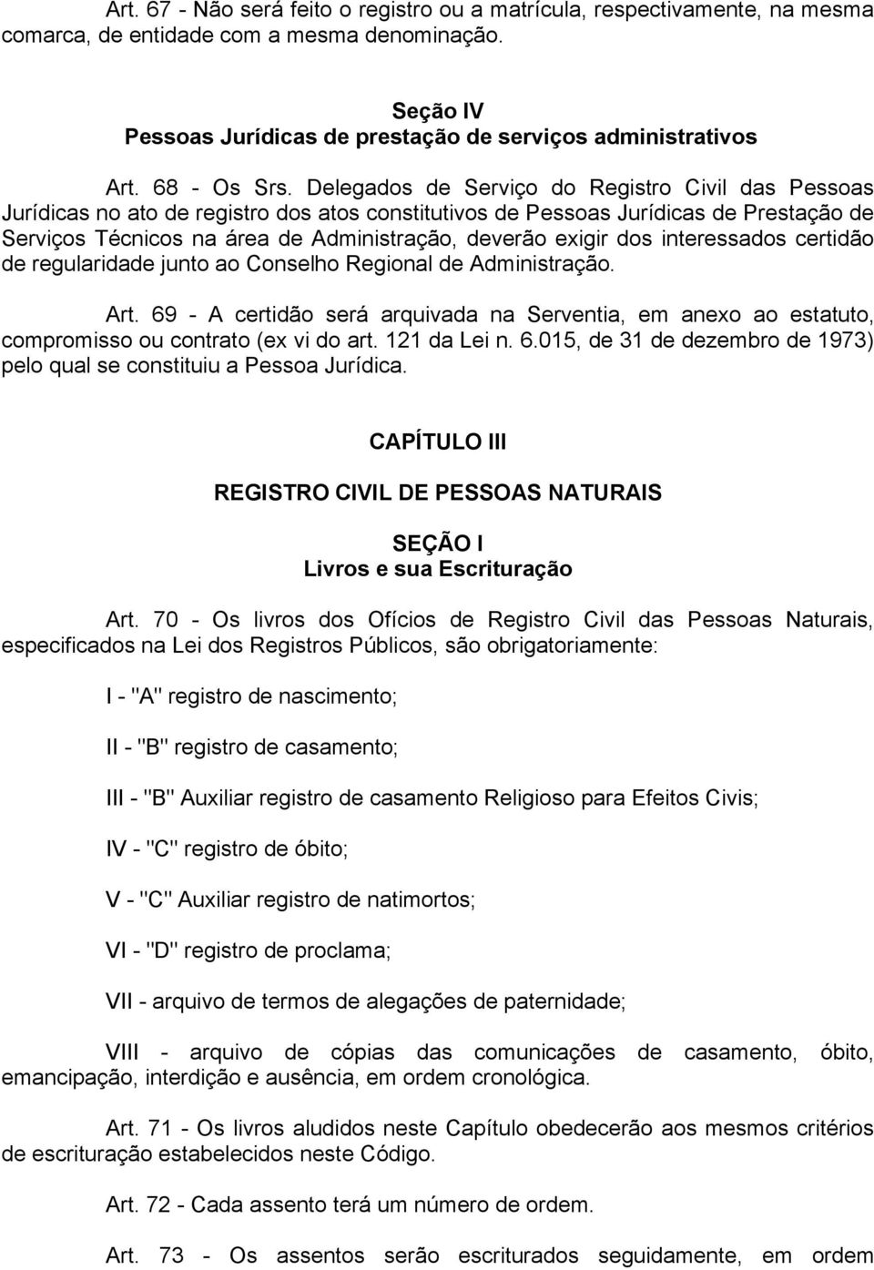 Delegados de Serviço do Registro Civil das Pessoas Jurídicas no ato de registro dos atos constitutivos de Pessoas Jurídicas de Prestação de Serviços Técnicos na área de Administração, deverão exigir