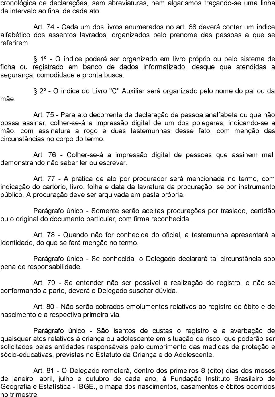 1º - O índice poderá ser organizado em livro próprio ou pelo sistema de ficha ou registrado em banco de dados informatizado, desque que atendidas a segurança, comodidade e pronta busca. mãe.