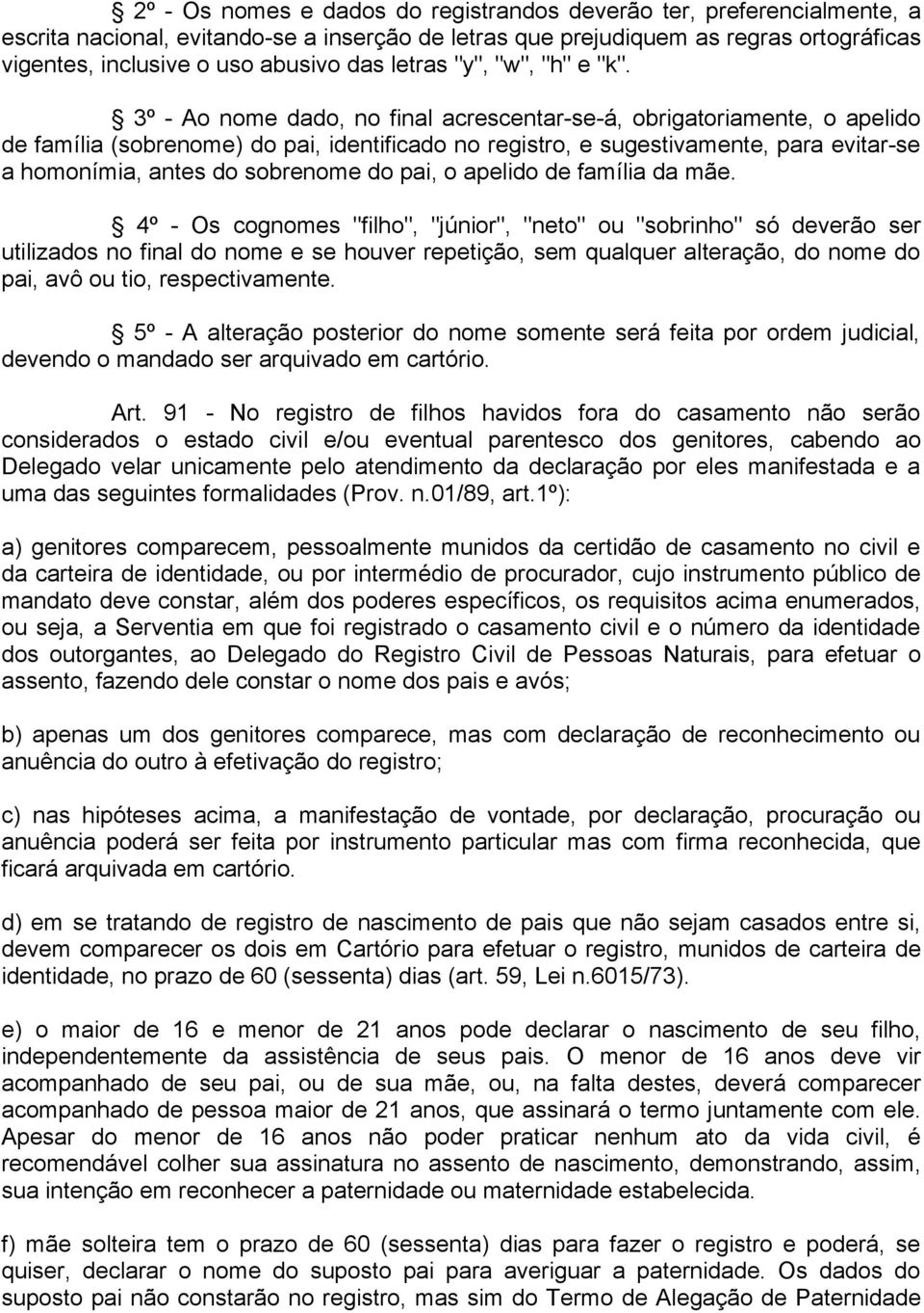 3º - Ao nome dado, no final acrescentar-se-á, obrigatoriamente, o apelido de família (sobrenome) do pai, identificado no registro, e sugestivamente, para evitar-se a homonímia, antes do sobrenome do