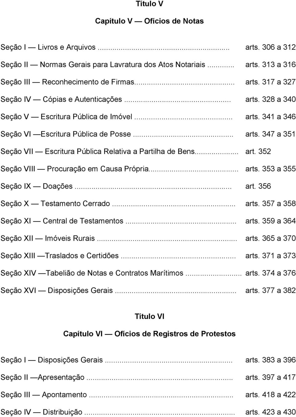 .. arts. 353 a 355 Seção IX Doações... art. 356 Seção X Testamento Cerrado... arts. 357 a 358 Seção XI Central de Testamentos... arts. 359 a 364 Seção XII Imóveis Rurais... arts. 365 a 370 Seção XIII Traslados e Certidões.