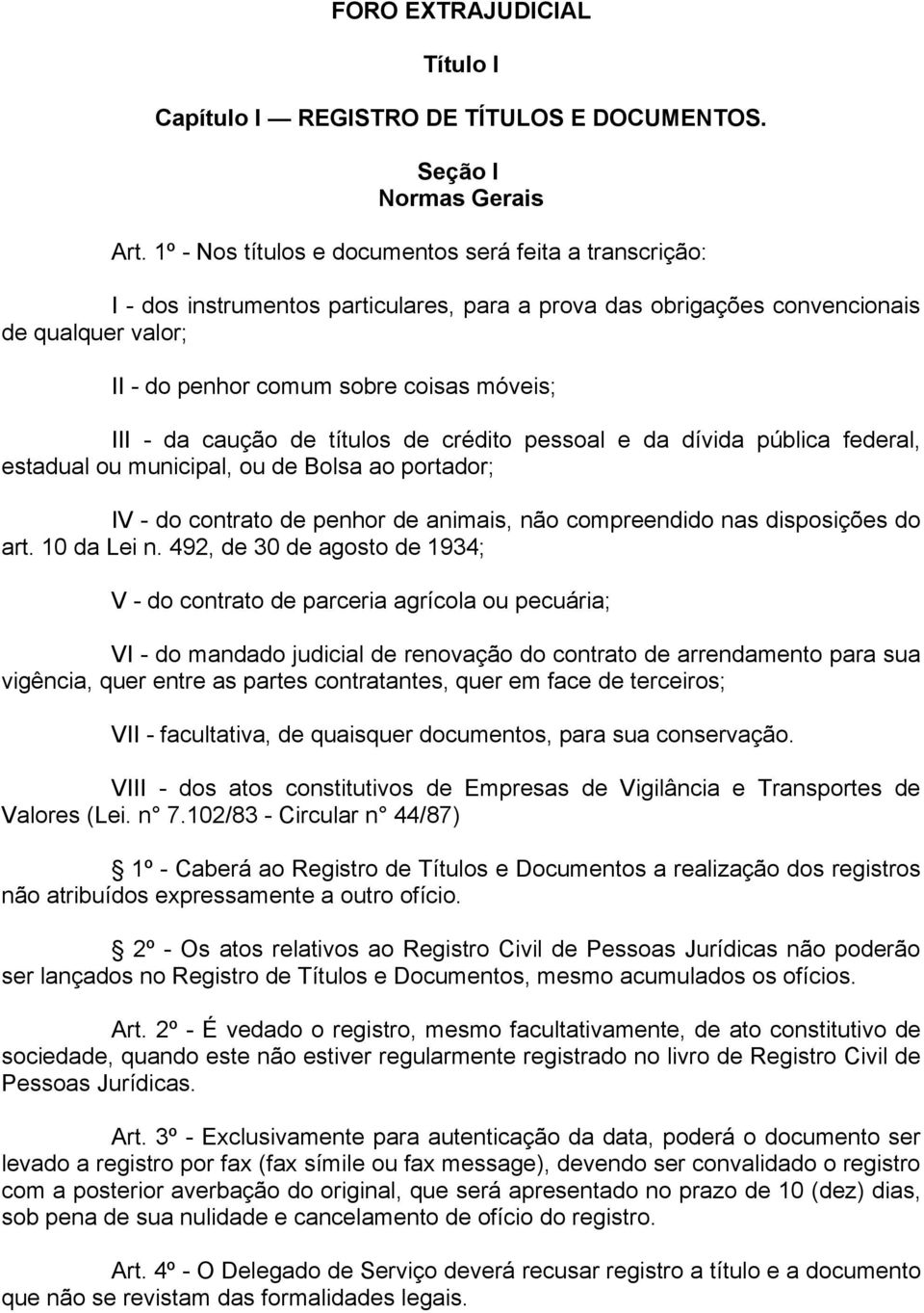 da caução de títulos de crédito pessoal e da dívida pública federal, estadual ou municipal, ou de Bolsa ao portador; IV - do contrato de penhor de animais, não compreendido nas disposições do art.