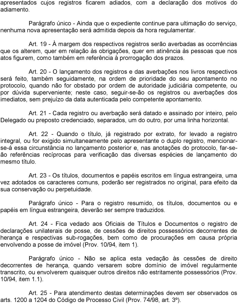 19 - À margem dos respectivos registros serão averbadas as ocorrências que os alterem, quer em relação às obrigações, quer em atinência às pessoas que nos atos figurem, como também em referência à