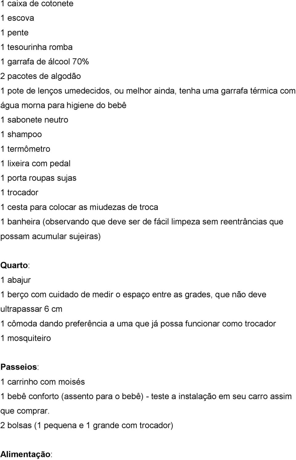 limpeza sem reentrâncias que possam acumular sujeiras) Quarto: 1 abajur 1 berço com cuidado de medir o espaço entre as grades, que não deve ultrapassar 6 cm 1 cômoda dando preferência a uma que já